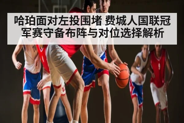 哈珀面对左投围堵 费城人国联冠军赛守备布阵与对位选择解析